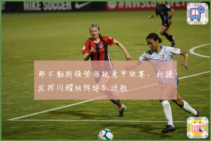 那不勒斯强势领跑意甲联赛，新援发挥闪耀助阵球队连胜