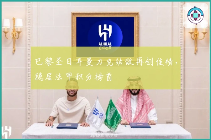 巴黎圣日耳曼力克劲敌再创佳绩，稳居法甲积分榜首