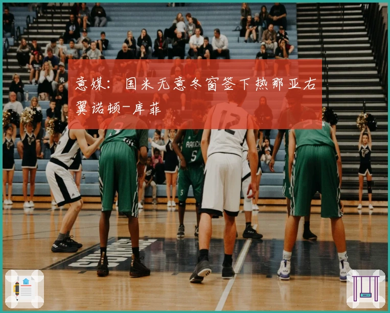 意媒：国米无意冬窗签下热那亚右翼诺顿-库菲